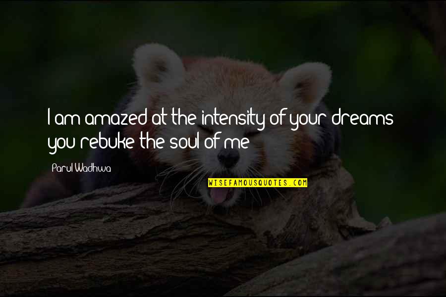 Live Your Dreams Quotes By Parul Wadhwa: I am amazed at the intensity of your