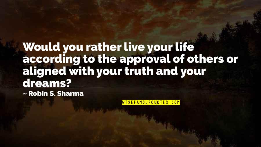 Live Your Dreams Quotes By Robin S. Sharma: Would you rather live your life according to