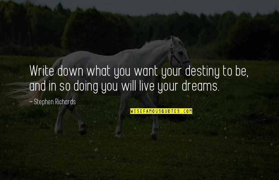 Live Your Dreams Quotes By Stephen Richards: Write down what you want your destiny to