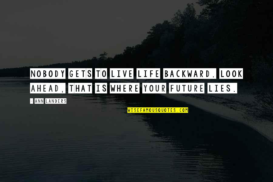 Live Your Future Quotes By Ann Landers: Nobody gets to live life backward. Look ahead,