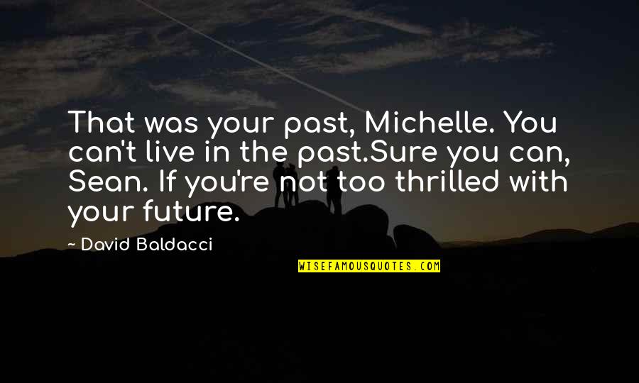 Live Your Future Quotes By David Baldacci: That was your past, Michelle. You can't live