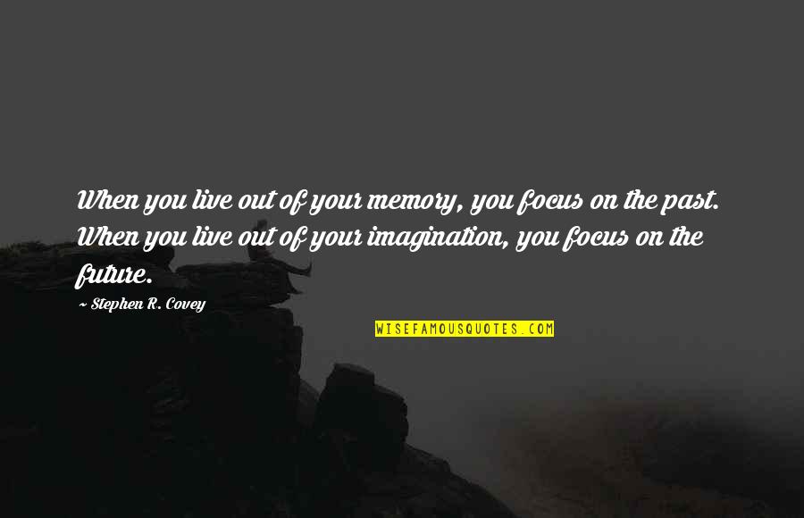 Live Your Future Quotes By Stephen R. Covey: When you live out of your memory, you