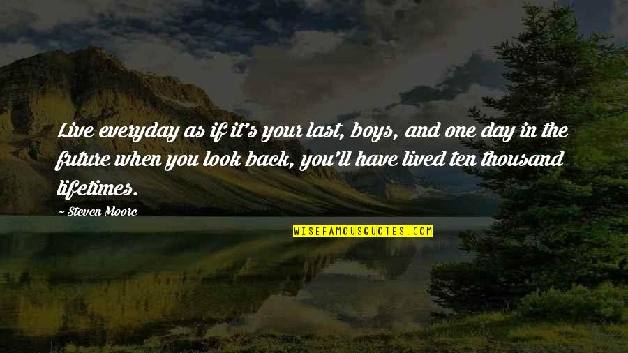 Live Your Future Quotes By Steven Moore: Live everyday as if it's your last, boys,