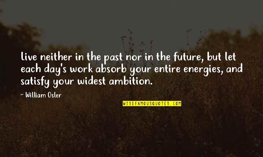 Live Your Future Quotes By William Osler: Live neither in the past nor in the