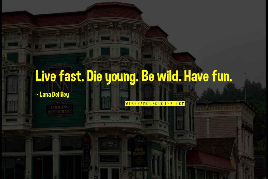 Live Your Life And Have Fun Quotes By Lana Del Rey: Live fast. Die young. Be wild. Have fun.