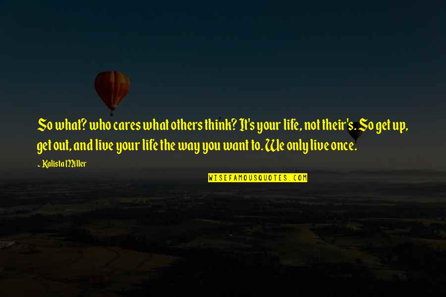 Live Your Life And Not Others Quotes By Kalista Miller: So what? who cares what others think? It's