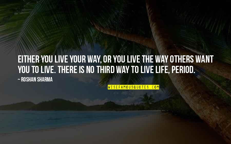 Live Your Life And Not Others Quotes By Roshan Sharma: Either you live your way, or you live