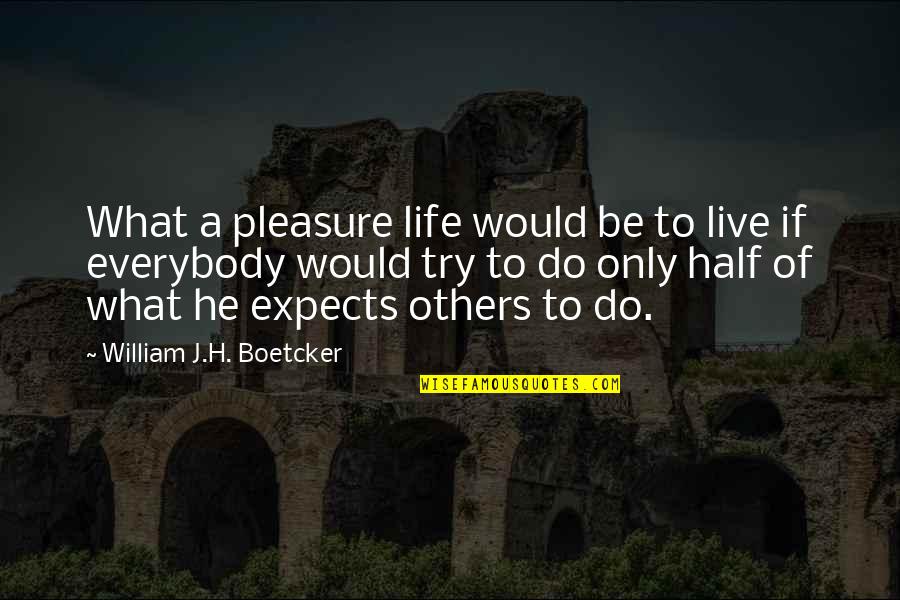 Live Your Life And Not Others Quotes By William J.H. Boetcker: What a pleasure life would be to live