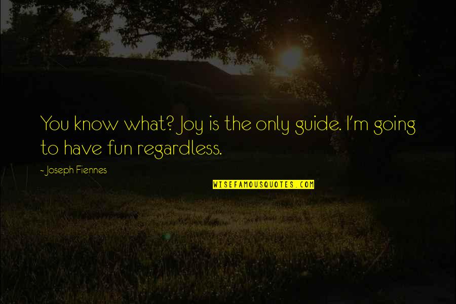 Live Your Life And Smile Quotes By Joseph Fiennes: You know what? Joy is the only guide.