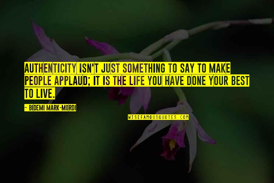 Live Your Life Best Quotes By Bidemi Mark-Mordi: Authenticity isn't just something to say to make