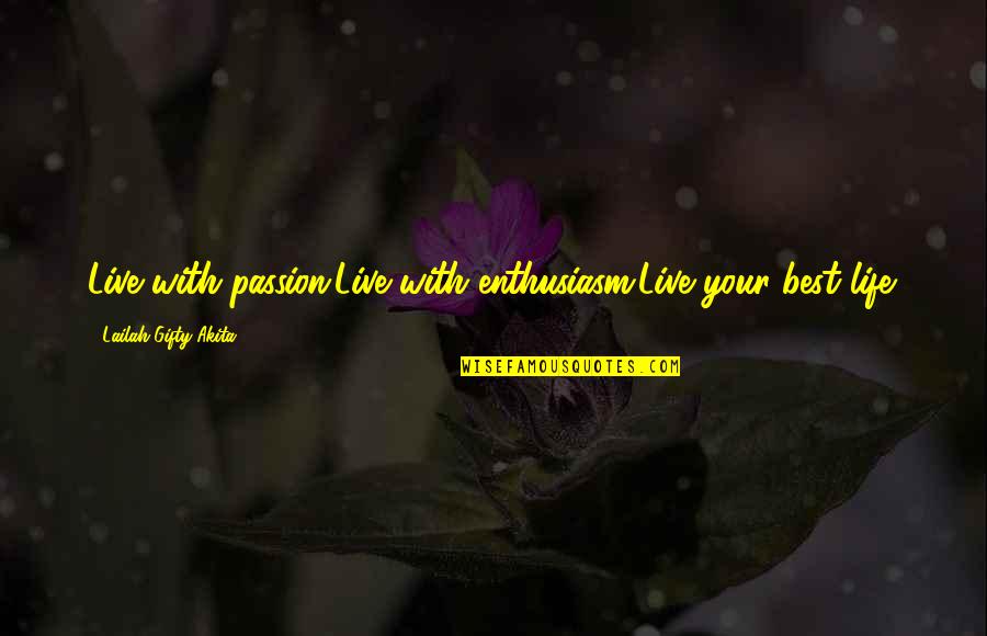 Live Your Life Best Quotes By Lailah Gifty Akita: Live with passion.Live with enthusiasm.Live your best life.