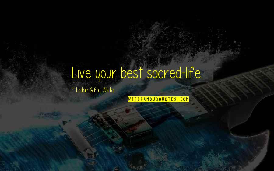 Live Your Life Best Quotes By Lailah Gifty Akita: Live your best sacred-life.