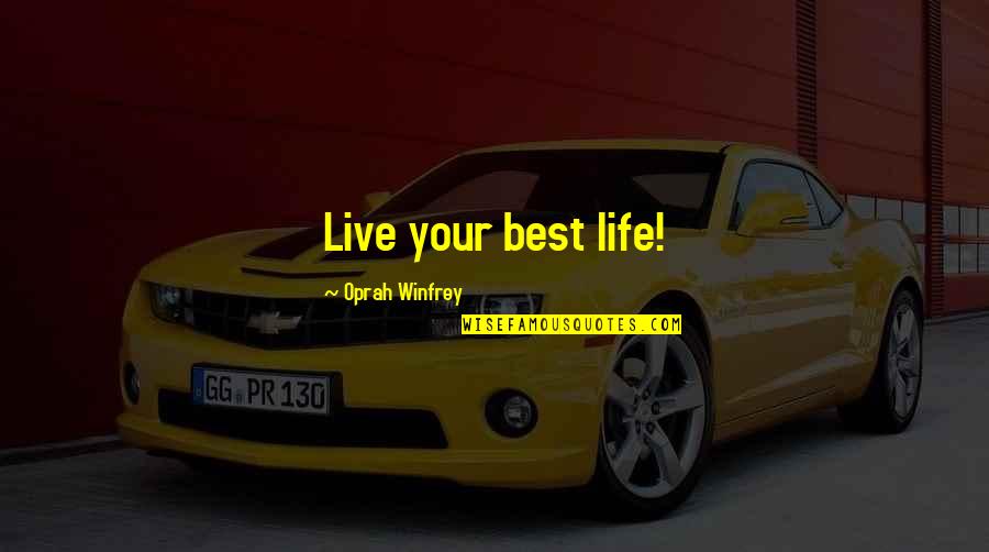 Live Your Life Best Quotes By Oprah Winfrey: Live your best life!