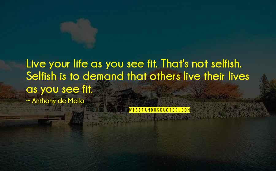 Live Your Life For Others Quotes By Anthony De Mello: Live your life as you see fit. That's Live Your Life For Others Quotes By Anthony De Mello: Live your life as you see fit. That's