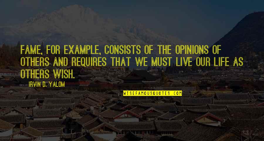 Live Your Life For Others Quotes By Irvin D. Yalom: Fame, for example, consists of the opinions of