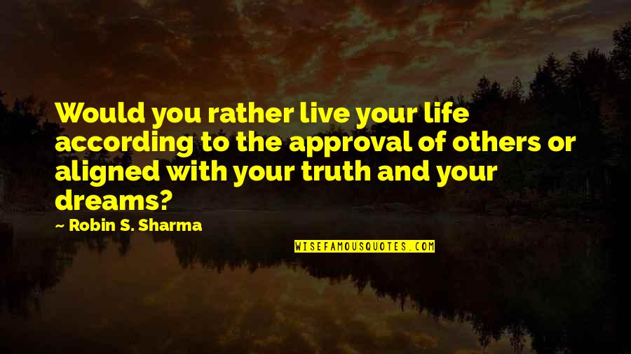 Live Your Life For Others Quotes By Robin S. Sharma: Would you rather live your life according to Live Your Life For Others Quotes By Robin S. Sharma: Would you rather live your life according to