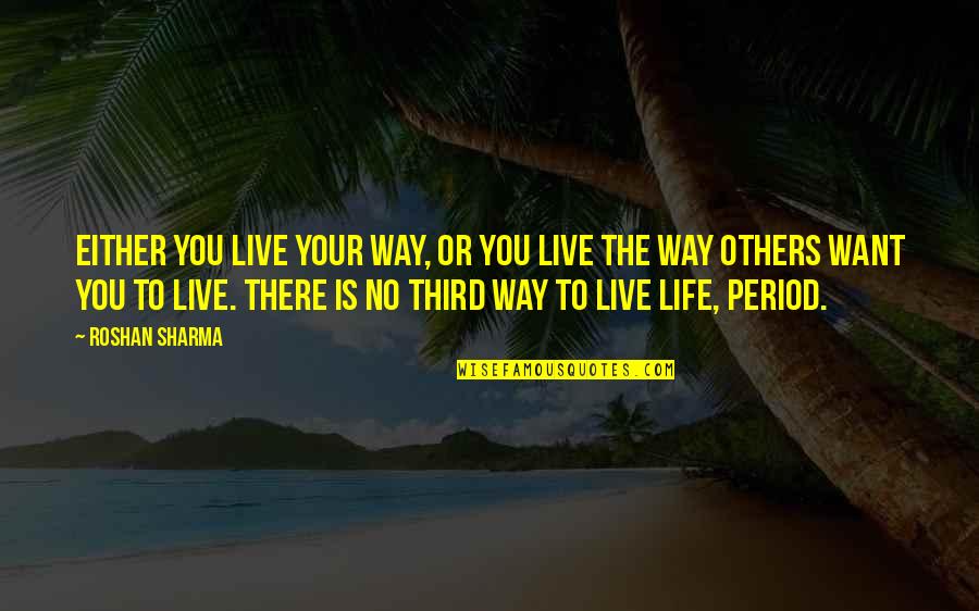 Live Your Life For Others Quotes By Roshan Sharma: Either you live your way, or you live