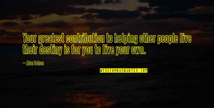 Live Your Life For You Quotes By Alan Cohen: Your greatest contribution to helping other people live
