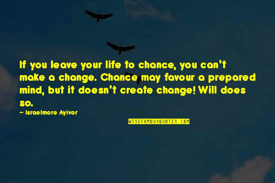 Live Your Life For You Quotes By Israelmore Ayivor: If you leave your life to chance, you