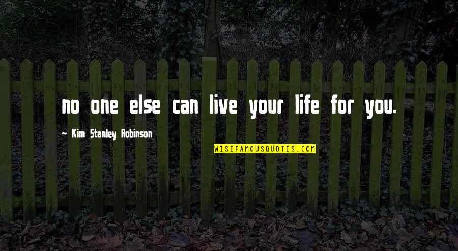 Live Your Life For You Quotes By Kim Stanley Robinson: no one else can live your life for