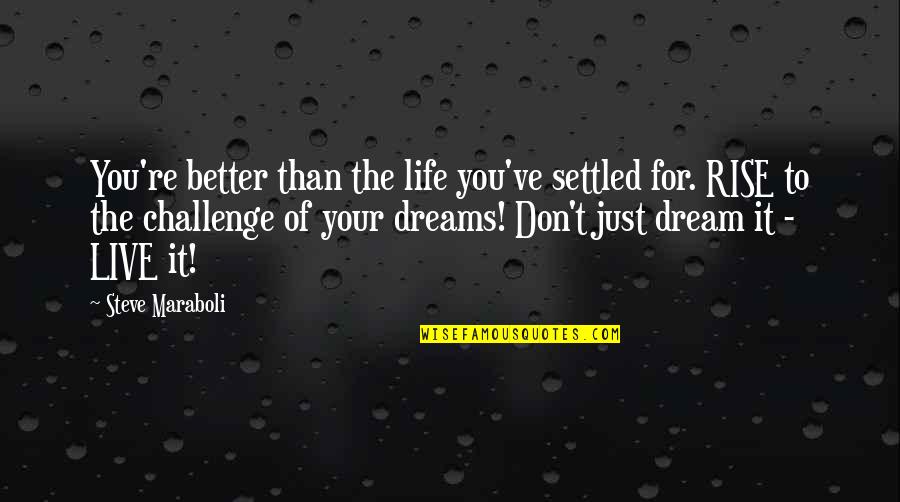 Live Your Life For You Quotes By Steve Maraboli: You're better than the life you've settled for.