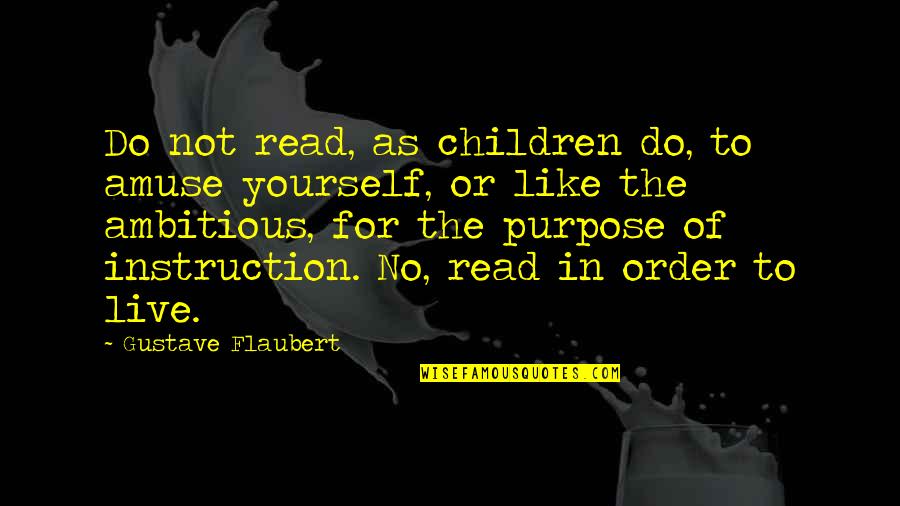 Live Your Life For Yourself Quotes By Gustave Flaubert: Do not read, as children do, to amuse