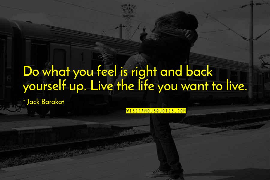 Live Your Life For Yourself Quotes By Jack Barakat: Do what you feel is right and back