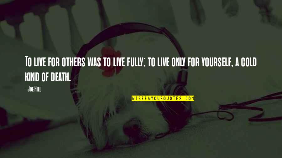 Live Your Life For Yourself Quotes By Joe Hill: To live for others was to live fully;