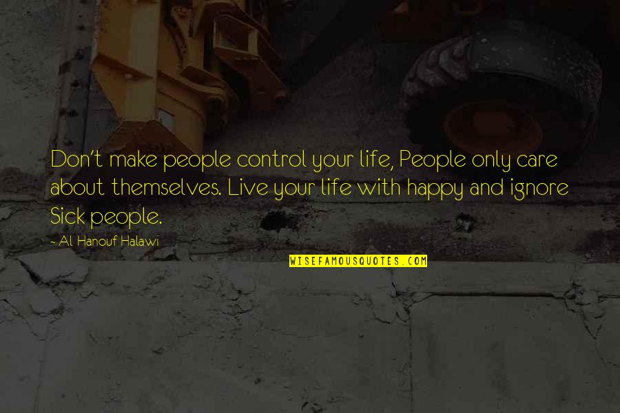 Live Your Life Happy Quotes By Al-Hanouf Halawi: Don't make people control your life, People only Live Your Life Happy Quotes By Al-Hanouf Halawi: Don't make people control your life, People only