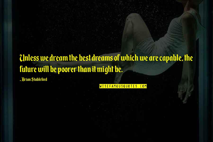 Live Your Life How You Want Quotes By Brian Stableford: Unless we dream the best dreams of which