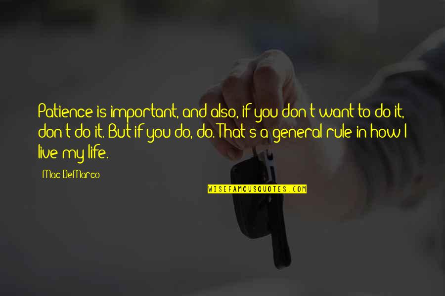 Live Your Life How You Want Quotes By Mac DeMarco: Patience is important, and also, if you don't