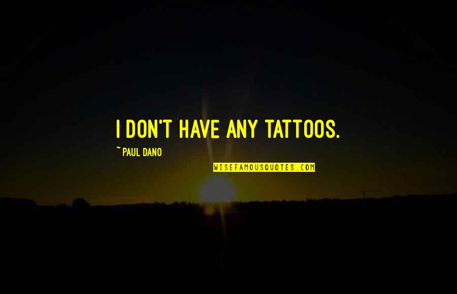 Live Your Life How You Want Quotes By Paul Dano: I don't have any tattoos.
