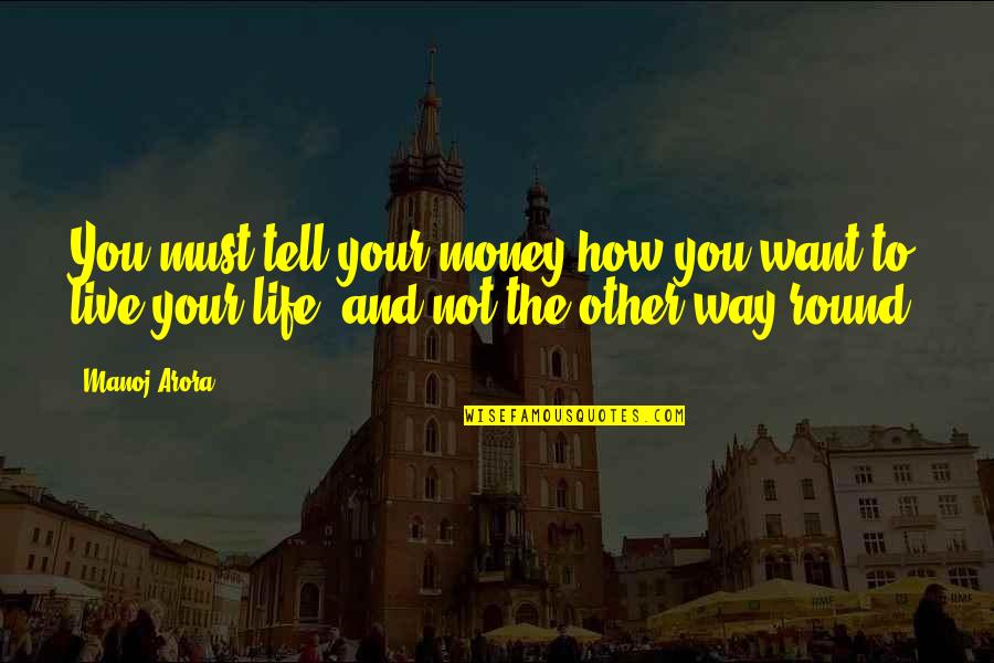 Live Your Life Life Quotes By Manoj Arora: You must tell your money how you want