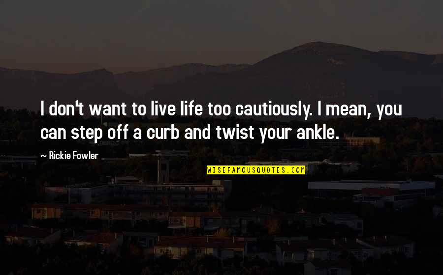 Live Your Life Life Quotes By Rickie Fowler: I don't want to live life too cautiously.