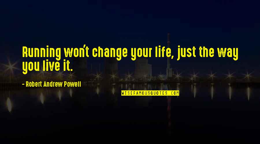 Live Your Life Life Quotes By Robert Andrew Powell: Running won't change your life, just the way