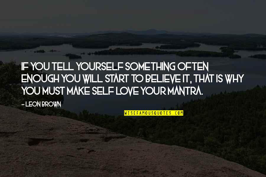 Live Your Life Love Quotes By Leon Brown: If you tell yourself something often enough you