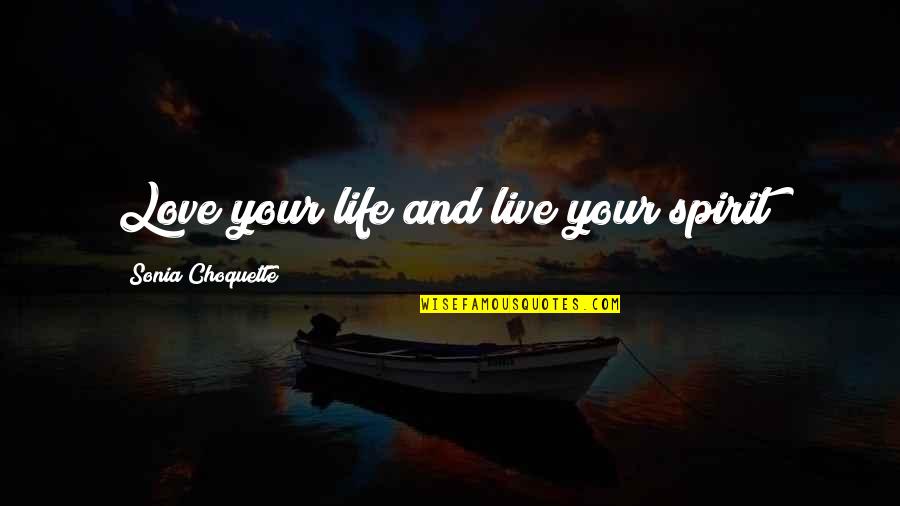 Live Your Life Love Quotes By Sonia Choquette: Love your life and live your spirit!