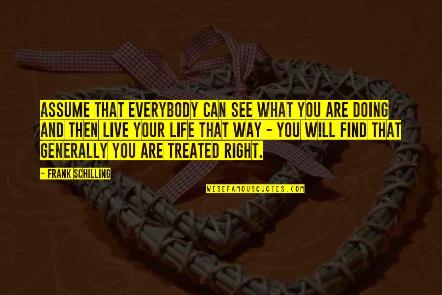 Live Your Life Right Quotes By Frank Schilling: Assume that everybody can see what you are Live Your Life Right Quotes By Frank Schilling: Assume that everybody can see what you are