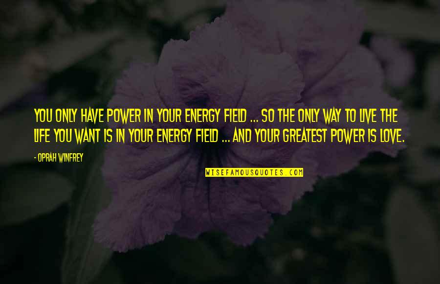 Live Your Life The Way You Want Quotes By Oprah Winfrey: You only have power in your energy field