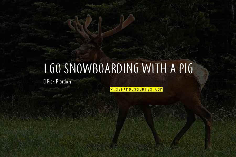 Live Your Life Through Christ Quotes By Rick Riordan: I GO SNOWBOARDING WITH A PIG Live Your Life Through Christ Quotes By Rick Riordan: I GO SNOWBOARDING WITH A PIG
