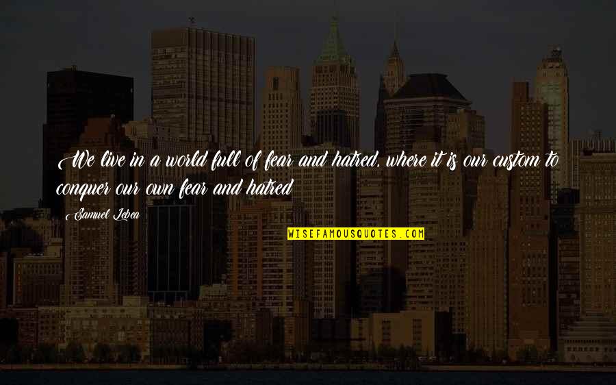Live Your Life To The Full Quotes By Samuel Lebea: We live in a world full of fear Live Your Life To The Full Quotes By Samuel Lebea: We live in a world full of fear
