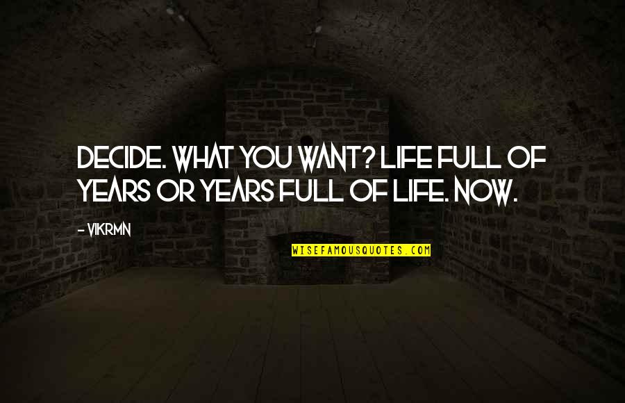 Live Your Life To The Full Quotes By Vikrmn: Decide. What you want? Life full of years