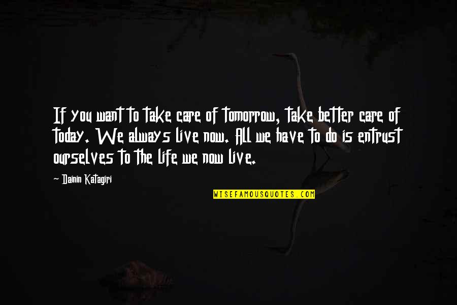 Live Your Life Today Quotes By Dainin Katagiri: If you want to take care of tomorrow,