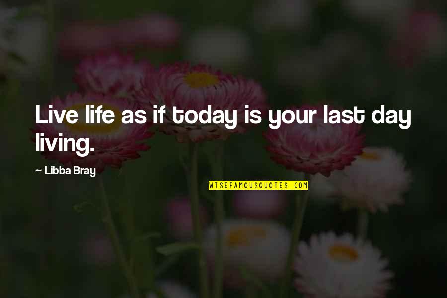 Live Your Life Today Quotes By Libba Bray: Live life as if today is your last