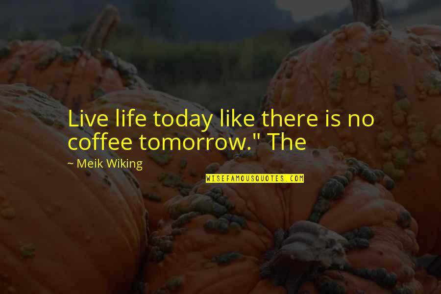 Live Your Life Today Quotes By Meik Wiking: Live life today like there is no coffee