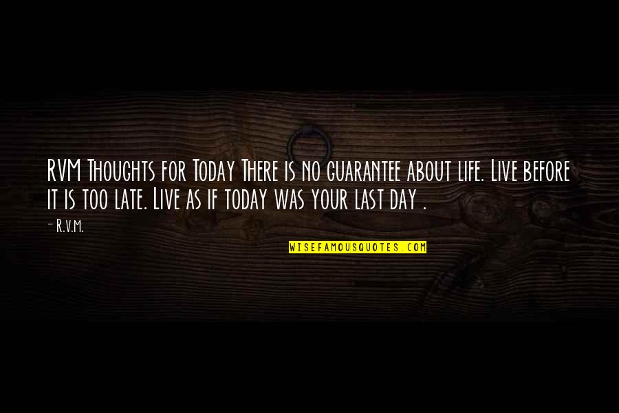 Live Your Life Today Quotes By R.v.m.: RVM Thoughts for Today There is no guarantee