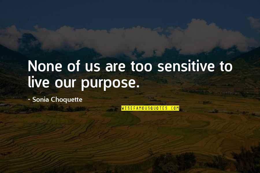 Live Your Life With Purpose Quotes By Sonia Choquette: None of us are too sensitive to live