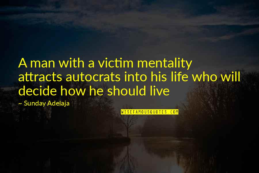 Live Your Life With Purpose Quotes By Sunday Adelaja: A man with a victim mentality attracts autocrats