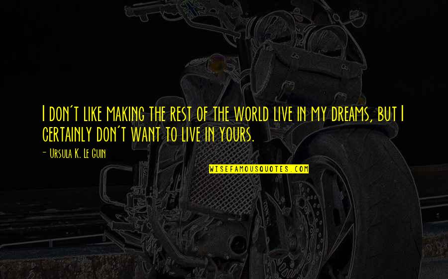 Live Your Own Dreams Quotes By Ursula K. Le Guin: I don't like making the rest of the