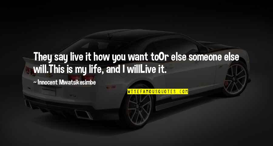 Live Your Own Life Not Someone Else's Quotes By Innocent Mwatsikesimbe: They say live it how you want toOr